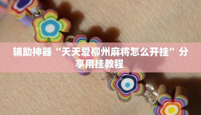 辅助神器“天天爱柳州麻将怎么开挂”分享用挂教程 