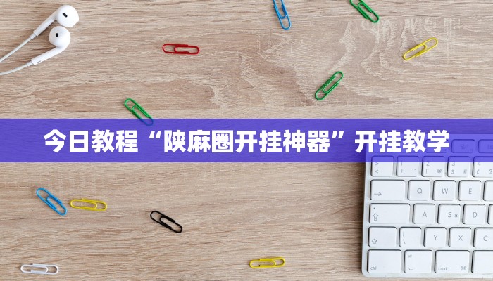 今日教程“陕麻圈开挂神器”开挂教学 今日教程“陕麻圈开挂神器”开挂教学