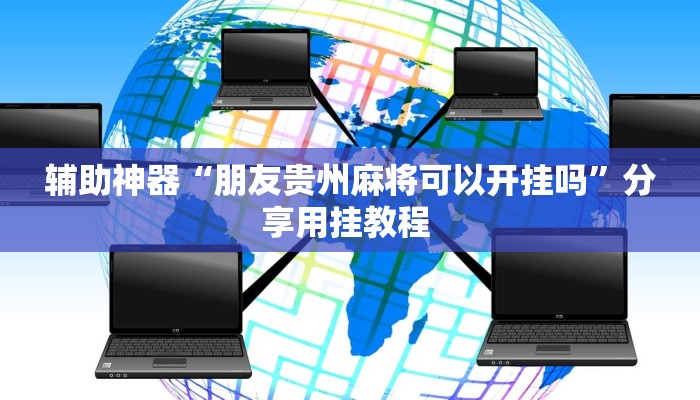 辅助神器“朋友贵州麻将可以开挂吗”分享用挂教程 