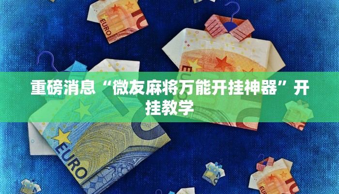 重磅消息“微友麻将万能开挂神器”开挂教学