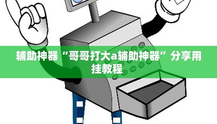 辅助神器“哥哥打大a辅助神器”分享用挂教程 