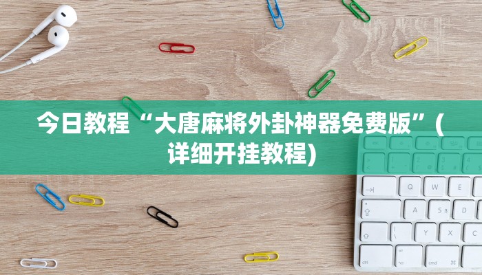 今日教程“大唐麻将外卦神器免费版”(详细开挂教程)