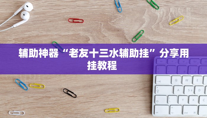 辅助神器“老友十三水辅助挂”分享用挂教程 