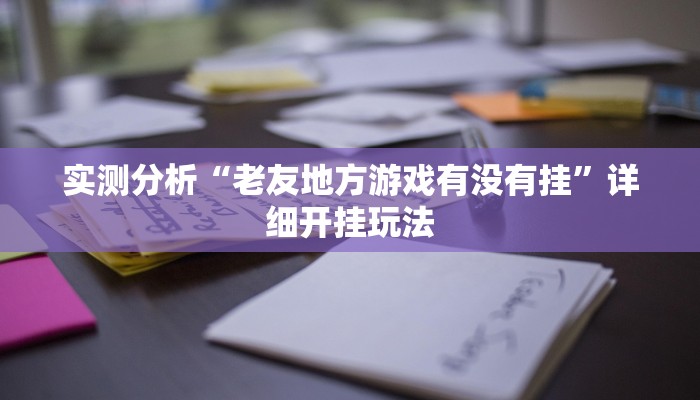 实测分析“老友地方游戏有没有挂”详细开挂玩法