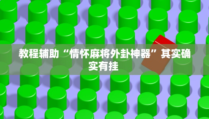 教程辅助“情怀麻将外卦神器”其实确实有挂 教程辅助“情怀麻将外卦神器”其实确实有挂