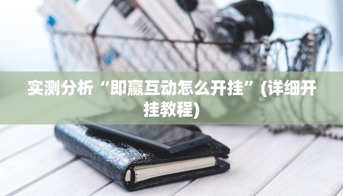 实测分析“即赢互动怎么开挂”(详细开挂教程)
