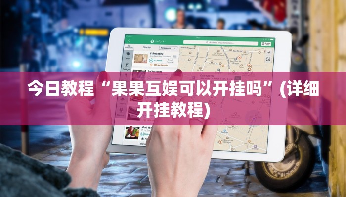 今日教程“果果互娱可以开挂吗”(详细开挂教程) 今日教程“果果互娱可以开挂吗”(详细开挂教程)