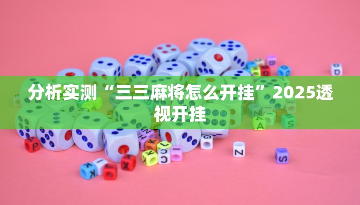 分析实测“三三麻将怎么开挂”2025透视开挂 分析实测“三三麻将怎么开挂”2025透视开挂