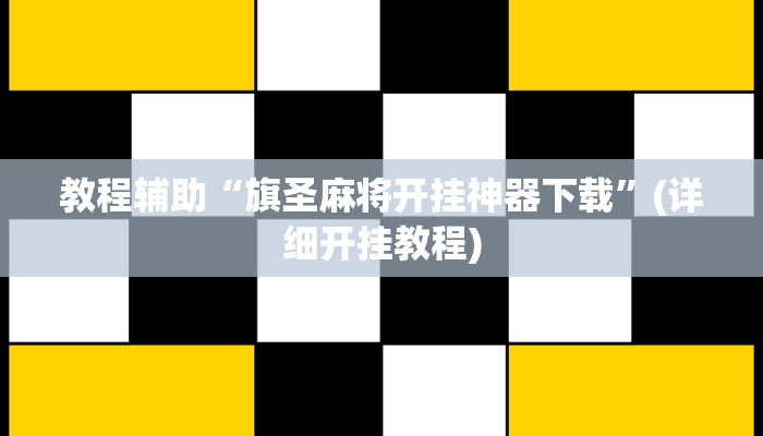 教程辅助“旗圣麻将开挂神器下载”(详细开挂教程) 教程辅助“旗圣麻将开挂神器下载”(详细开挂教程)
