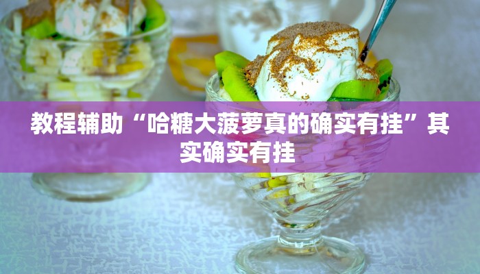 教程辅助“哈糖大菠萝真的确实有挂”其实确实有挂 