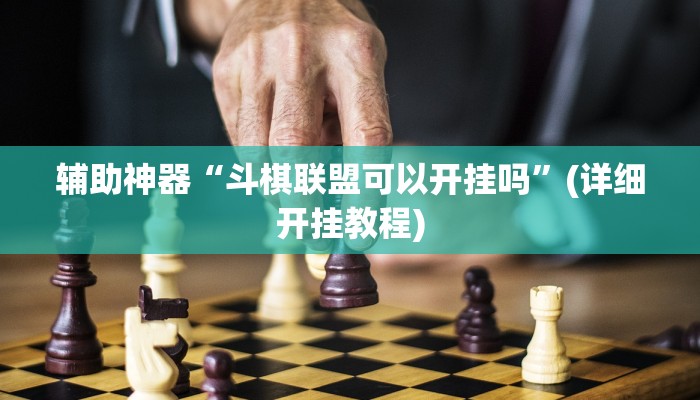 辅助神器“斗棋联盟可以开挂吗”(详细开挂教程) 辅助神器“斗棋联盟可以开挂吗”(详细开挂教程)