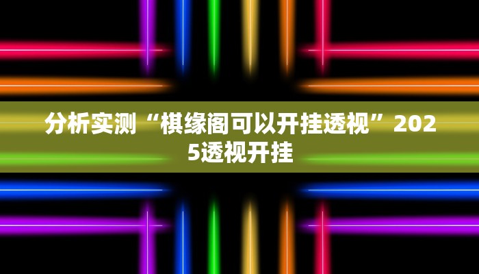 分析实测“棋缘阁可以开挂透视”2025透视开挂