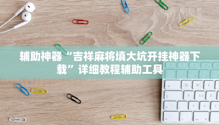 辅助神器“吉祥麻将填大坑开挂神器下载”详细教程辅助工具