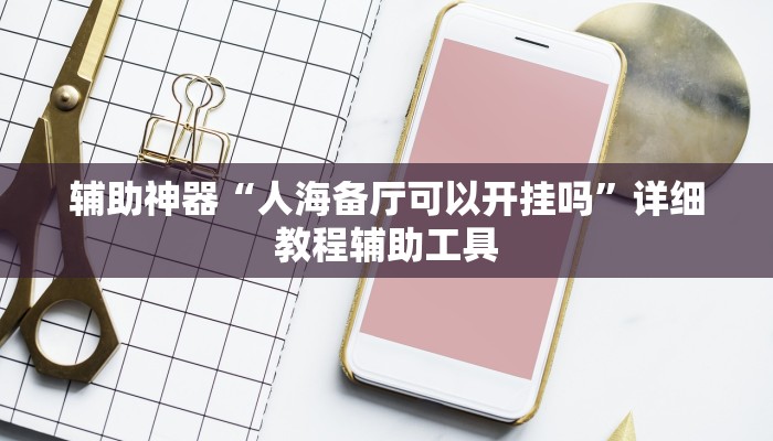 辅助神器“人海备厅可以开挂吗”详细教程辅助工具