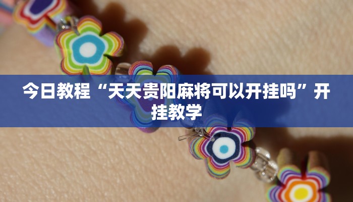 今日教程“天天贵阳麻将可以开挂吗”开挂教学 今日教程“天天贵阳麻将可以开挂吗”开挂教学