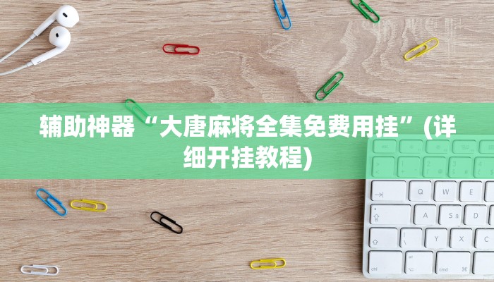 辅助神器“大唐麻将全集免费用挂”(详细开挂教程)