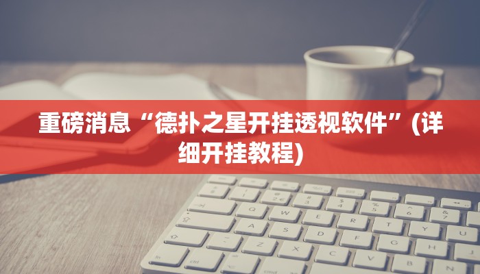 重磅消息“德扑之星开挂透视软件”(详细开挂教程) 重磅消息“德扑之星开挂透视软件”(详细开挂教程)