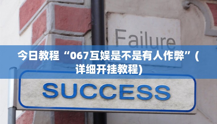 今日教程“067互娱是不是有人作弊”(详细开挂教程) 今日教程“067互娱是不是有人作弊”(详细开挂教程)