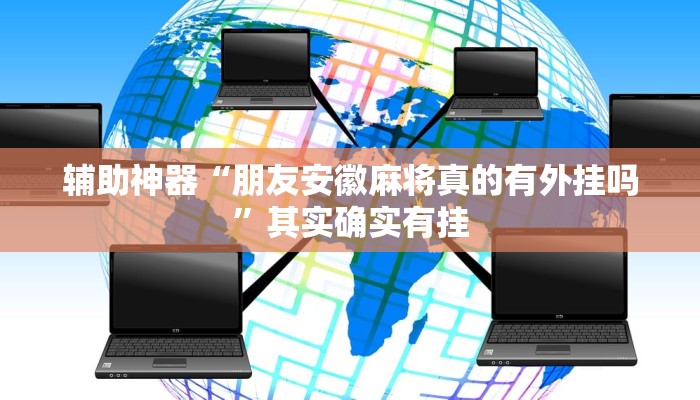辅助神器“朋友安徽麻将真的有外挂吗”其实确实有挂