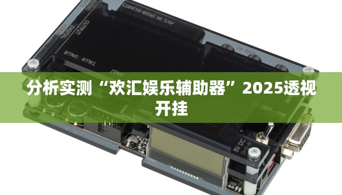 分析实测“欢汇娱乐辅助器”2025透视开挂