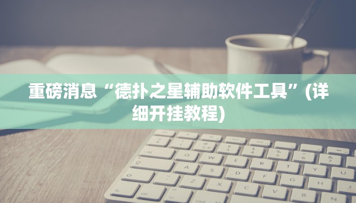 重磅消息“德扑之星辅助软件工具”(详细开挂教程) 重磅消息“德扑之星辅助软件工具”(详细开挂教程)