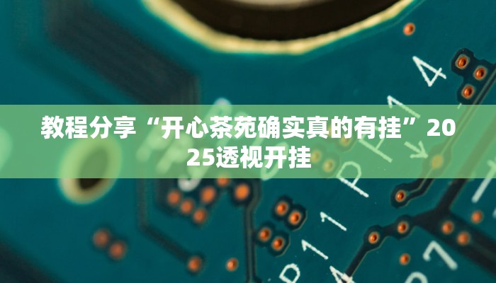 教程分享“开心茶苑确实真的有挂”2025透视开挂