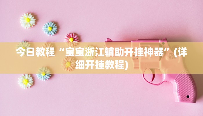 今日教程“宝宝浙江辅助开挂神器”(详细开挂教程)