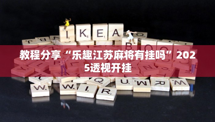 教程分享“乐趣江苏麻将有挂吗”2025透视开挂