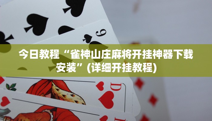 今日教程“雀神山庄麻将开挂神器下载安装”(详细开挂教程)
