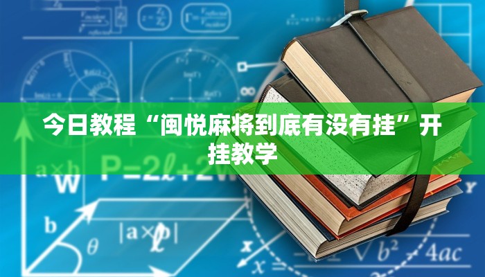 今日教程“闽悦麻将到底有没有挂”开挂教学 今日教程“闽悦麻将到底有没有挂”开挂教学