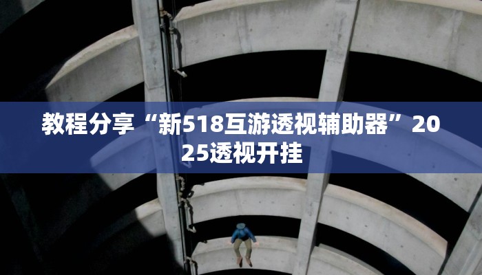 教程分享“新518互游透视辅助器”2025透视开挂