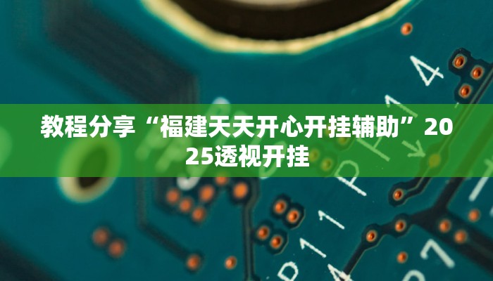 教程分享“福建天天开心开挂辅助”2025透视开挂 教程分享“福建天天开心开挂辅助”2025透视开挂
