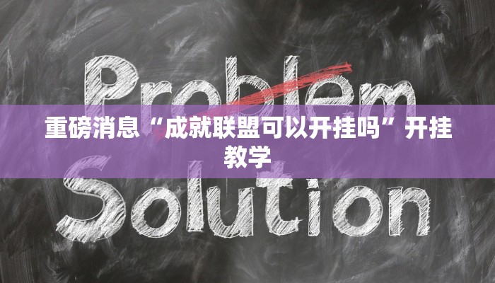 重磅消息“成就联盟可以开挂吗”开挂教学