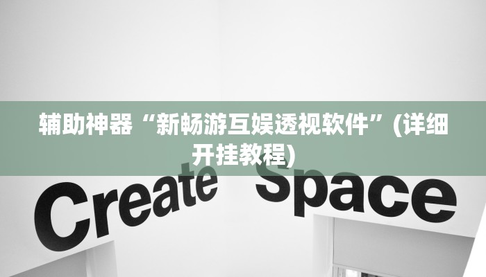 辅助神器“新畅游互娱透视软件”(详细开挂教程)