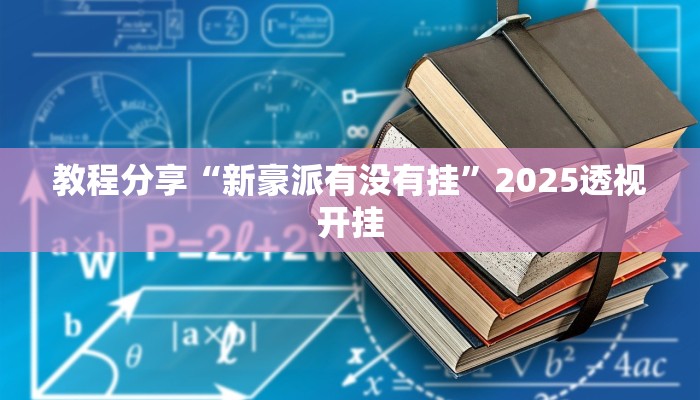 教程分享“新豪派有没有挂”2025透视开挂