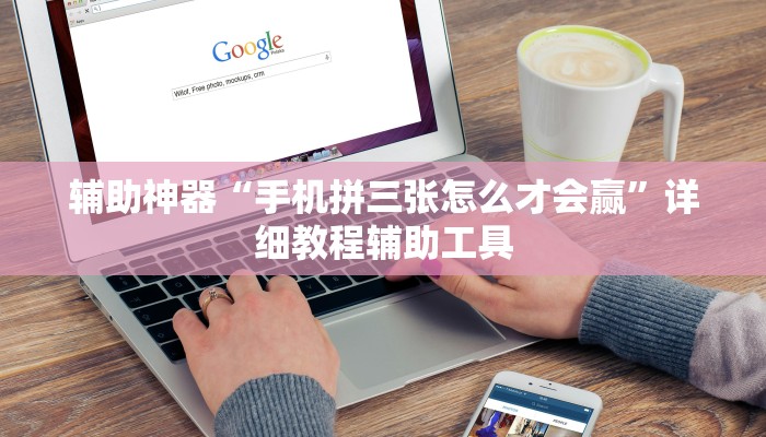 辅助神器“手机拼三张怎么才会赢”详细教程辅助工具 辅助神器“手机拼三张怎么才会赢”详细教程辅助工具