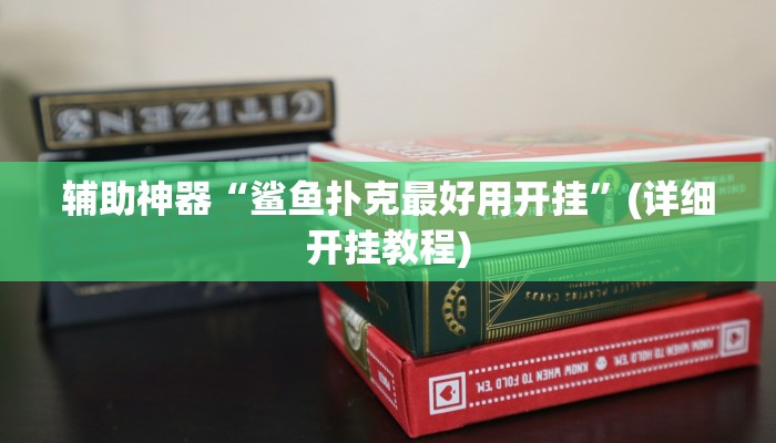 辅助神器“鲨鱼扑克最好用开挂”(详细开挂教程)