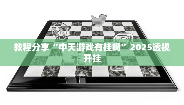 教程分享“中天游戏有挂吗”2025透视开挂 教程分享“中天游戏有挂吗”2025透视开挂