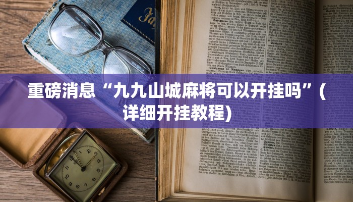 重磅消息“九九山城麻将可以开挂吗”(详细开挂教程)