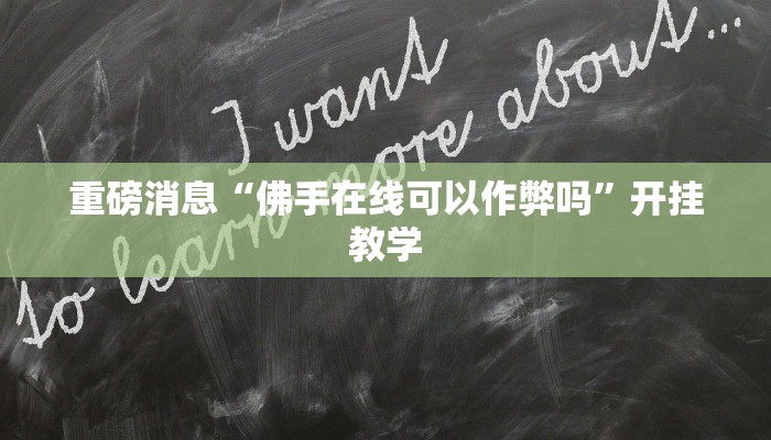 重磅消息“佛手在线可以作弊吗”开挂教学 重磅消息“佛手在线可以作弊吗”开挂教学