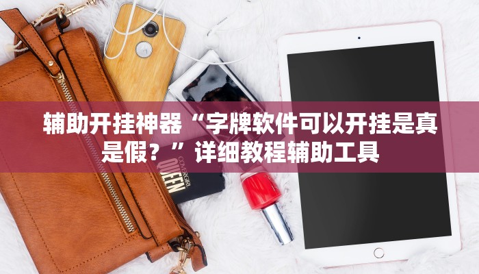 辅助开挂神器“字牌软件可以开挂是真是假?”详细教程辅助工具 辅助开挂神器“字牌软件可以开挂是真是假?”详细教程辅助工具