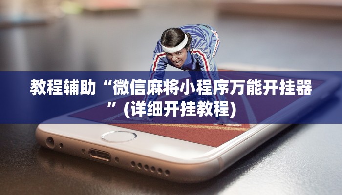 教程辅助“微信麻将小程序万能开挂器”(详细开挂教程) 教程辅助“微信麻将小程序万能开挂器”(详细开挂教程)