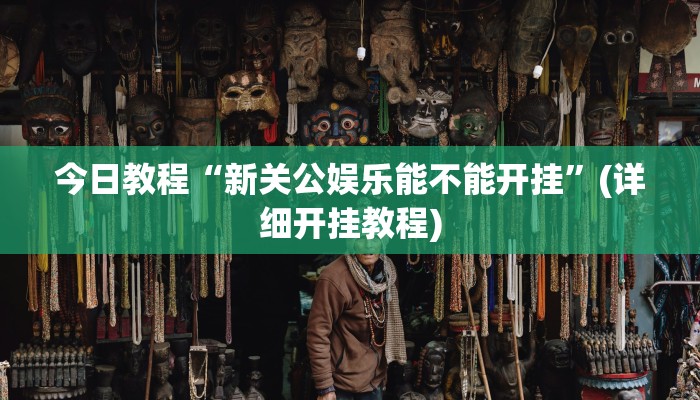 今日教程“新关公娱乐能不能开挂”(详细开挂教程)