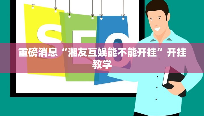 重磅消息“湘友互娱能不能开挂”开挂教学 重磅消息“湘友互娱能不能开挂”开挂教学
