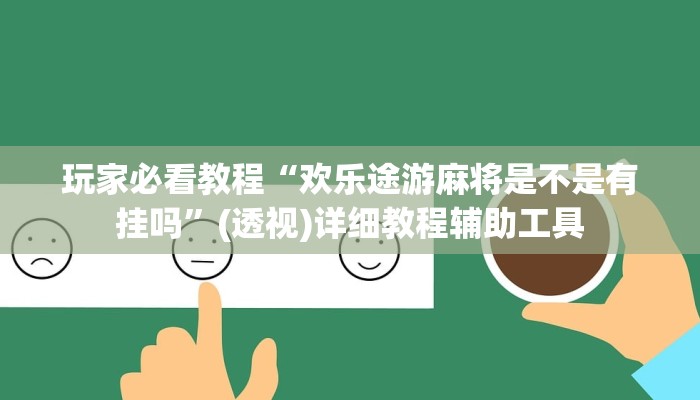 玩家必看教程“欢乐途游麻将是不是有挂吗”(透视)详细教程辅助工具
