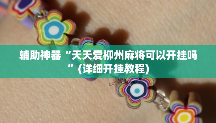 辅助神器“天天爱柳州麻将可以开挂吗”(详细开挂教程)