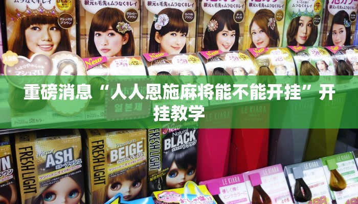 重磅消息“人人恩施麻将能不能开挂”开挂教学 重磅消息“人人恩施麻将能不能开挂”开挂教学