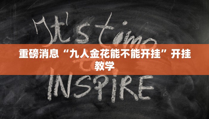 重磅消息“九人金花能不能开挂”开挂教学