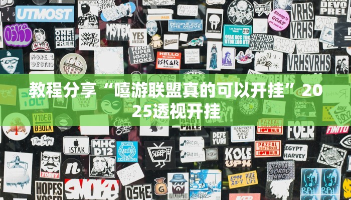 教程分享“嘻游联盟真的可以开挂”2025透视开挂