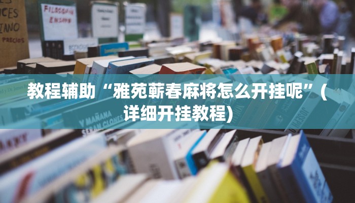 教程辅助“雅苑蕲春麻将怎么开挂呢”(详细开挂教程) 教程辅助“雅苑蕲春麻将怎么开挂呢”(详细开挂教程)